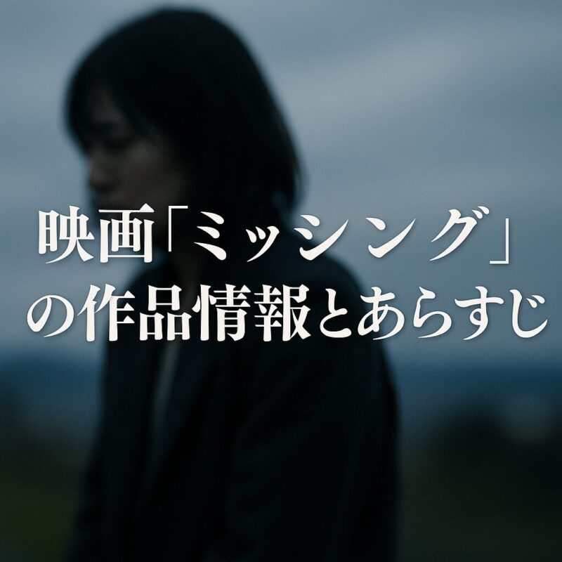 映画『ミッシング』の作品情報とあらすじ